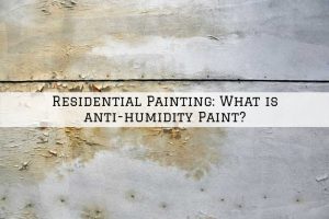 Residential Painting Horsham, PA_ What is anti-humidity Paint_
